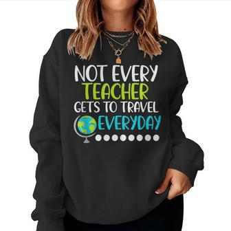 Not Every Teacher Gets To Travel Everyday Geography Women Sweatshirt | Mazezy AU