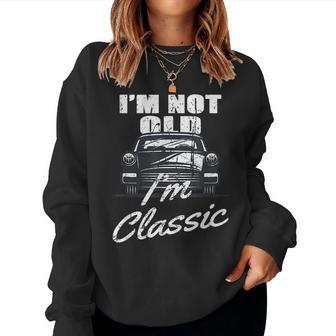 Im Not Old Im Classic Car Graphic Birthday Men Women Women Sweatshirt | Mazezy