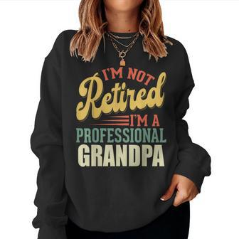 Im Not Retired Im Professional Grandpa Fathers Day Women Sweatshirt | Mazezy