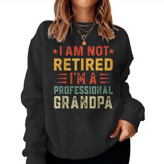 Im Not Retired Im A Professional Grandpa Fathers Day Sweatshirt | Mazezy