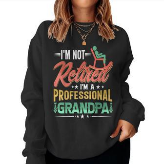 Im Not Retired Im A Professional Grandpa Fathers Day Grandpa Women Sweatshirt | Mazezy