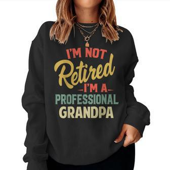 Im Not Retired Im A Professional Grandpa Grandpa Women Sweatshirt | Mazezy