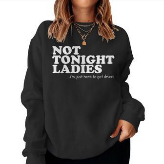 Not Tonight Ladies Im Just Here To Get Drunk Women Crewneck Graphic Sweatshirt - Thegiftio UK