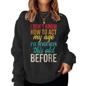 Old People Sayings I Dont Know How To Act My Age s For Old People Women Sweatshirt | Mazezy