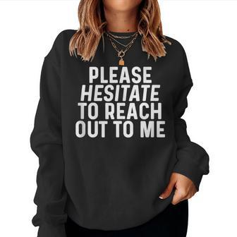 Please Hesitate To Reach Out To Me Sarcastic Quote Sarcasm Women Sweatshirt | Mazezy