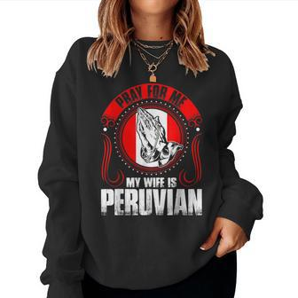 Pray For Me My Wife Is Peruvian Women Sweatshirt | Mazezy