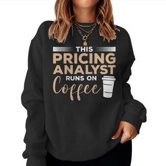 This Pricing Analyst Runs On Coffee Women Sweatshirt | Mazezy