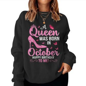 A Queen Was Born In October Happy Birthday To Me For Women Sweatshirt | Mazezy