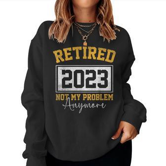 Retired 2023 Not My Problem Anymore Vintage Women Sweatshirt - Monsterry CA