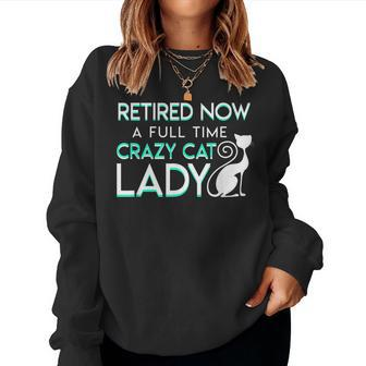 Retired Now A Full Time Crazy Cat Lady Cat Lady Retirement Women Sweatshirt | Mazezy