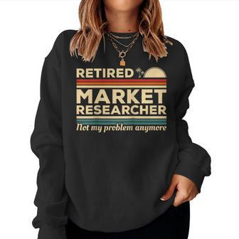 Retired Market Researcher Not My Problem Anymore Marketing Women Sweatshirt | Mazezy