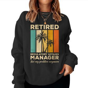 Retired Regulatory Affairs Manager Not My Problem Anymore Women Sweatshirt | Mazezy