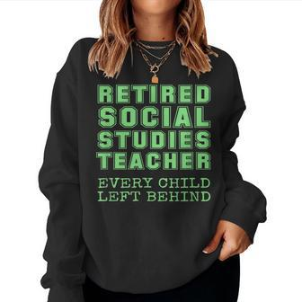 Retired Social Studies Teacher Every Child Left Behind For Teacher Women Sweatshirt | Mazezy