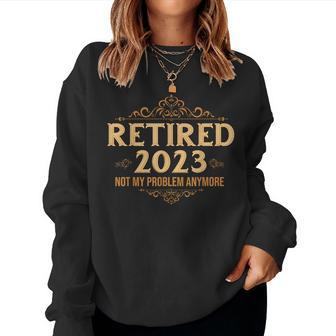 Retirement Retired 2023 Not My Problem Anymore Women Sweatshirt | Mazezy