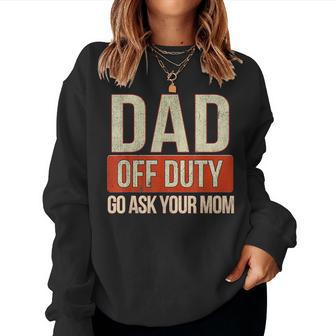 Retro Dad Off Duty Go Ask Your Mom Dad Fathers Day Women Sweatshirt | Mazezy
