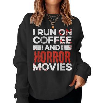 I Run On Coffee And Horror Movies Quote For A Horror Lover For Coffee Lovers Women Sweatshirt | Mazezy