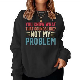 Sarcasm Not My Problem Saying Sarcastic Women Sweatshirt - Monsterry CA