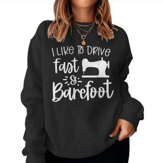 Sarcastic Like To Drive Fast & Barefoot - Sewing Quote Women Sweatshirt | Mazezy