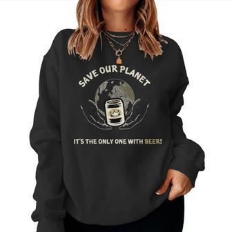 Save Our Planet Its The Only One With Beer T Women Sweatshirt - Seseable