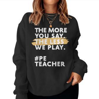 The More You Say The Less We Play Pe Teacher Women Sweatshirt | Mazezy