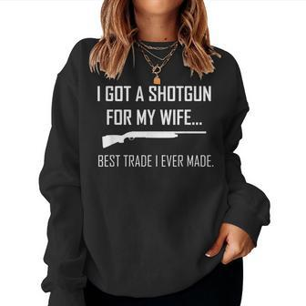 I Got A Shotgun For My Wife Best Trade I Ever Made Women Sweatshirt | Mazezy