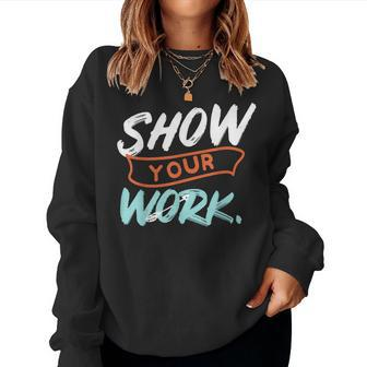 Show Your Work Math Teacher Idea Women Sweatshirt | Mazezy
