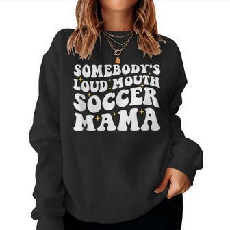 Somebodys Loud Mouth Soccer Mama Mom For Mom Women Sweatshirt | Mazezy