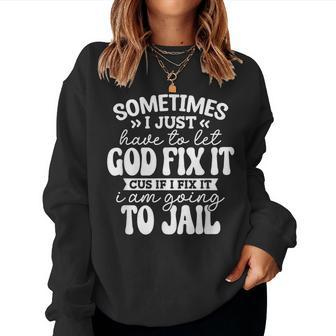 Sometimes I Just Have To Let God Fix It Funny Sarcastic Women Crewneck Graphic Sweatshirt - Seseable