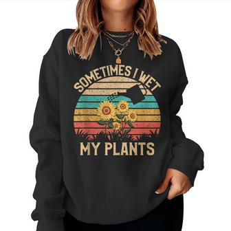 Sometimes I Wet My Plants Vintage Sunflower Gardening Gardening Women Sweatshirt | Mazezy