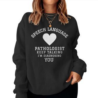 Speech Language Pathologist Keep Talking Im Diagnosing You Women Sweatshirt | Mazezy