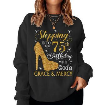 Stepping Into My 75Th Birthday With Gods Grace & Mercy Women Sweatshirt | Mazezy