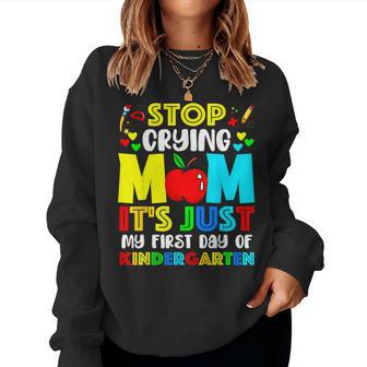 Stop Crying Mom It's Just My First Day Of Kindergarten Women Sweatshirt - Monsterry CA