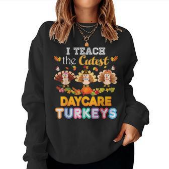 I Teach The Cutest Daycare Turkeys Thanksgiving Day Teacher Women Sweatshirt | Mazezy