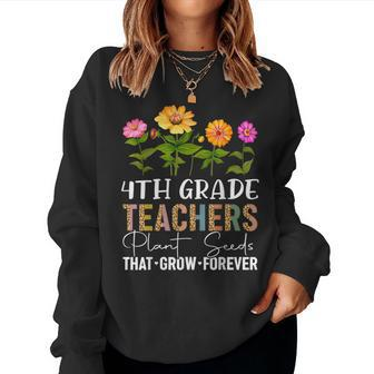 Teachers Plant Seeds That Grow Forever 4Th Grade Flower Plant Lover Women Sweatshirt | Mazezy