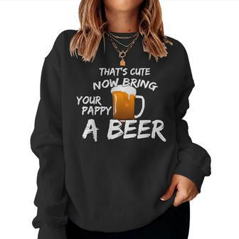 That's Cute Now Bring Your Pappy A Beer T Women Sweatshirt - Seseable