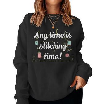 Any Time Is Stitching Time - Cool Quilting Sewing Quote Women Sweatshirt | Mazezy