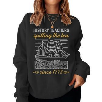 History Teacher Saying Spilling Tea Since 1773 Teach Women Sweatshirt - Monsterry UK