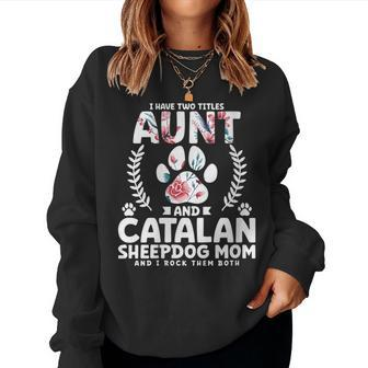I Have Two Titles Aunt And Catalan Sheepdog Mom Women Sweatshirt | Mazezy