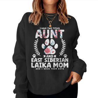 I Have Two Titles Aunt And East Siberian Laika Mom Women Sweatshirt | Mazezy