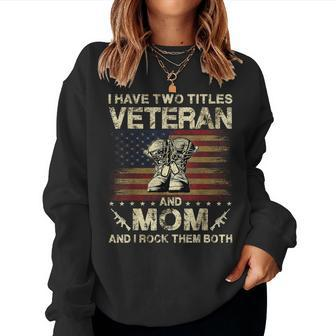 I Have Two Titles Veteran And Mom Veteran Mom Women Sweatshirt | Mazezy