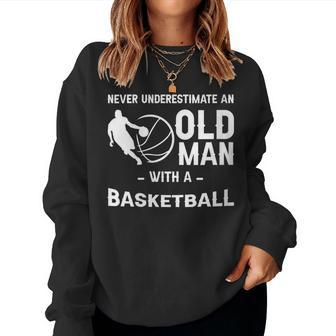 Never Underestimate An Old Man With A Basketball -- Women Sweatshirt - Seseable