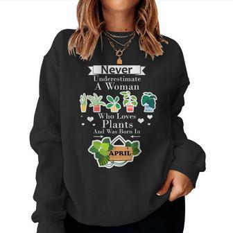 Never Underestimate A Woman Who Loves Plants April For Plant Women Sweatshirt | Mazezy