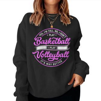 Volleyball Yes I'm Tall No I Don't Play Basketball Women Sweatshirt | Mazezy