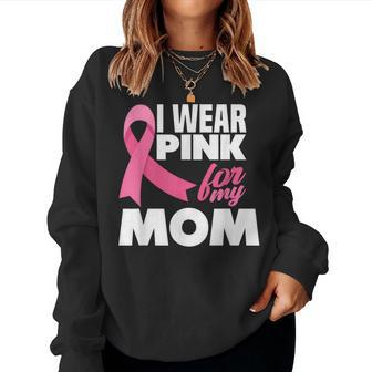 I Wear Pink For My Mom Mother Breast Cancer Awareness Women Sweatshirt | Mazezy