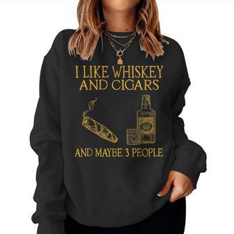 I Like Whiskey And Cigars And Maybe 3 People Whiskey Women Sweatshirt | Mazezy