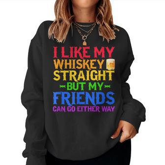 I Like My Whiskey Straight But My Friends Can Go Eeither Way Women Sweatshirt | Mazezy
