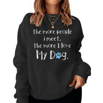 Womens The More People I Meet The More I Love My Dog Funny Saying Women Crewneck Graphic Sweatshirt - Thegiftio