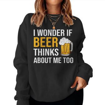I Wonder If Beer Thinks About Me Too Drinking Beer Women Sweatshirt