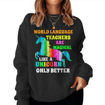 World Language Teachers Magical Like A Unicorn Only Better Women Sweatshirt | Mazezy