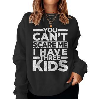 You Cant Scare Me I Have Three Kids Funny Dad Mom Women Crewneck Graphic Sweatshirt - Seseable